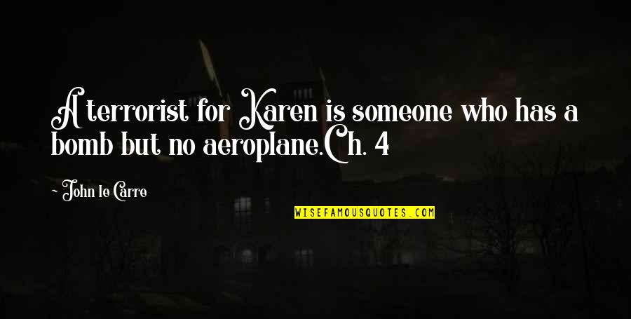 Best Aeroplane Quotes By John Le Carre: A terrorist for Karen is someone who has