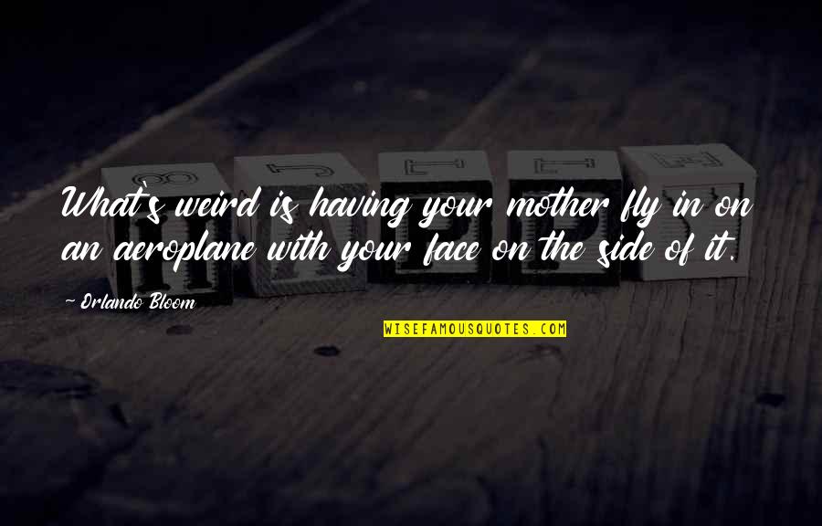 Best Aeroplane Quotes By Orlando Bloom: What's weird is having your mother fly in