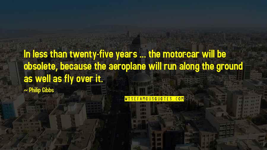 Best Aeroplane Quotes By Philip Gibbs: In less than twenty-five years ... the motor-car