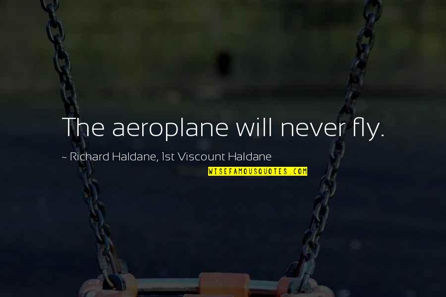 Best Aeroplane Quotes By Richard Haldane, 1st Viscount Haldane: The aeroplane will never fly.
