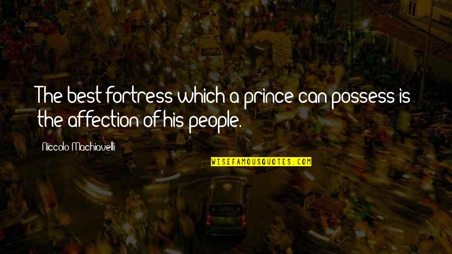 Best Affection Quotes By Niccolo Machiavelli: The best fortress which a prince can possess