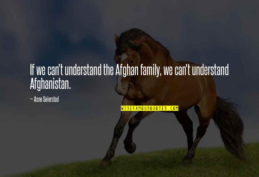 Best Afghan Quotes By Asne Seierstad: If we can't understand the Afghan family, we