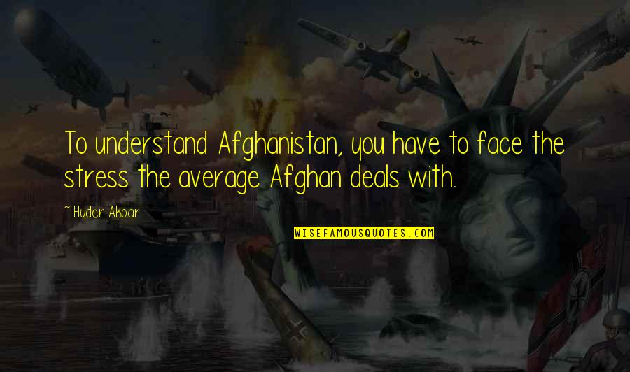 Best Afghan Quotes By Hyder Akbar: To understand Afghanistan, you have to face the