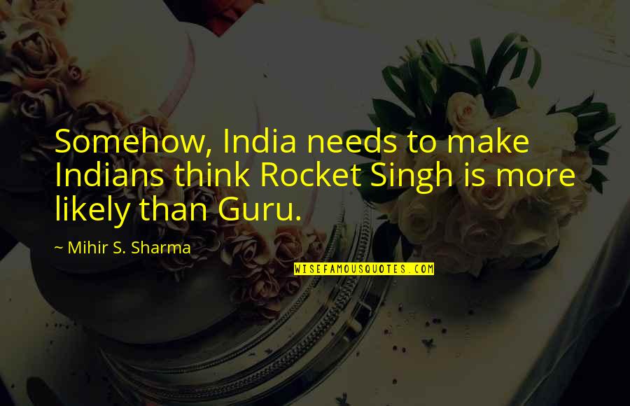 Best Afl Football Quotes By Mihir S. Sharma: Somehow, India needs to make Indians think Rocket