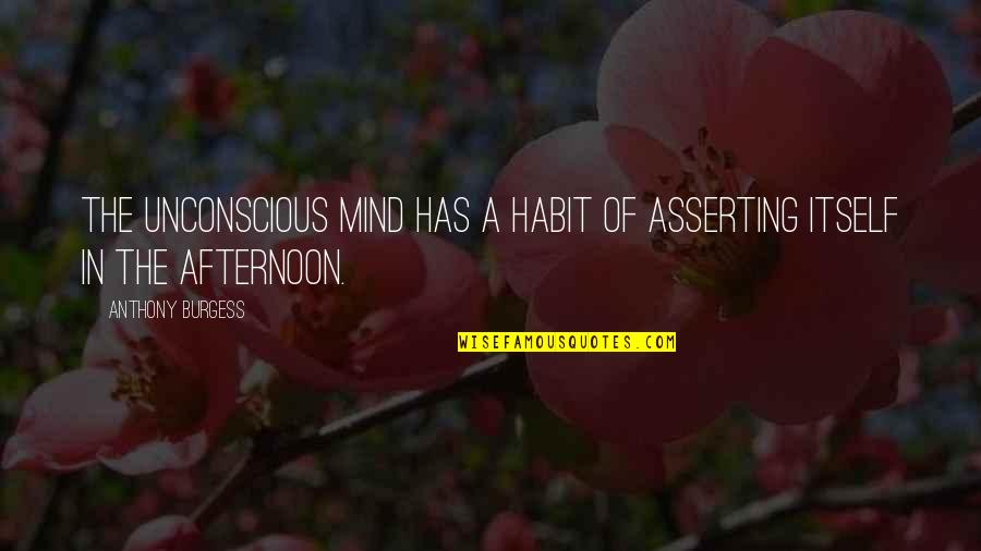 Best Afternoon Quotes By Anthony Burgess: The unconscious mind has a habit of asserting Best Afternoon Quotes By Anthony Burgess: The unconscious mind has a habit of asserting