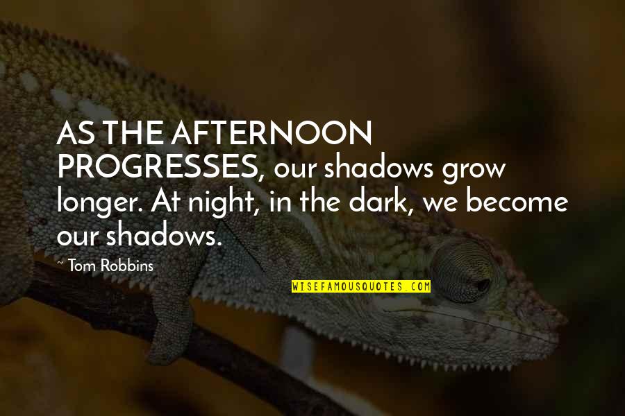 Best Afternoon Quotes By Tom Robbins: AS THE AFTERNOON PROGRESSES, our shadows grow longer. Best Afternoon Quotes By Tom Robbins: AS THE AFTERNOON PROGRESSES, our shadows grow longer.