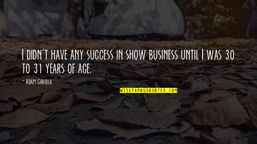 Best Age 30 Quotes By Adam Carolla: I didn't have any success in show business