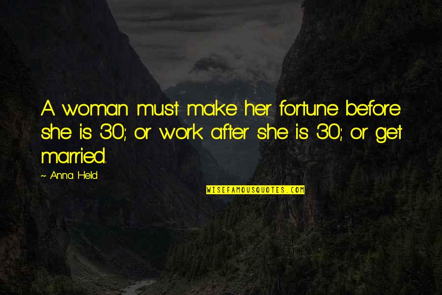 Best Age 30 Quotes By Anna Held: A woman must make her fortune before she Best Age 30 Quotes By Anna Held: A woman must make her fortune before she