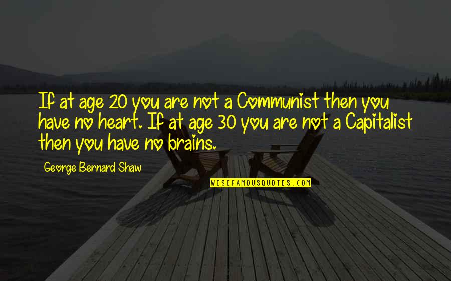 Best Age 30 Quotes By George Bernard Shaw: If at age 20 you are not a Best Age 30 Quotes By George Bernard Shaw: If at age 20 you are not a