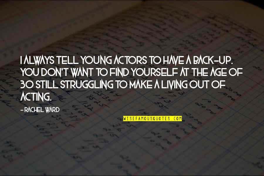 Best Age 30 Quotes By Rachel Ward: I always tell young actors to have a Best Age 30 Quotes By Rachel Ward: I always tell young actors to have a
