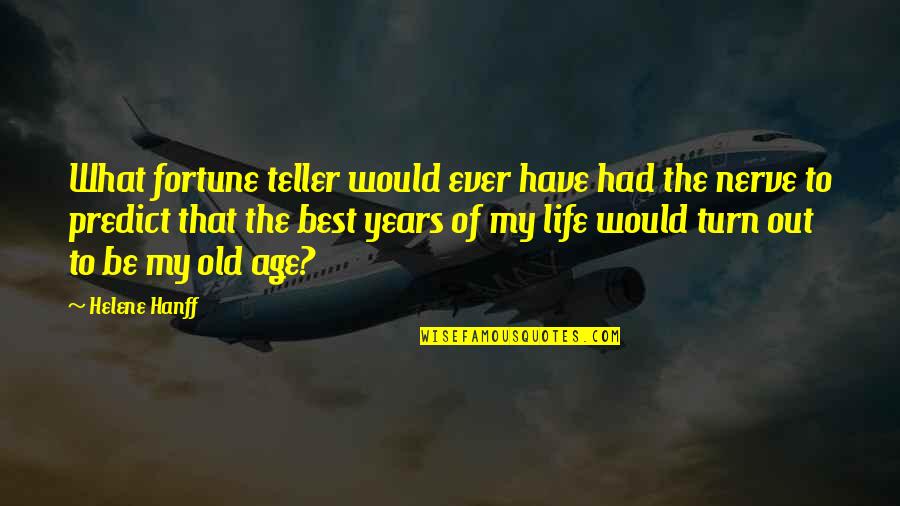 Best Age Quotes By Helene Hanff: What fortune teller would ever have had the Best Age Quotes By Helene Hanff: What fortune teller would ever have had the