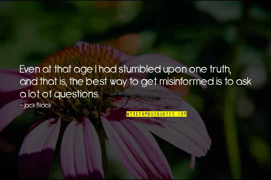 Best Age Quotes By Jack Black: Even at that age I had stumbled upon Best Age Quotes By Jack Black: Even at that age I had stumbled upon