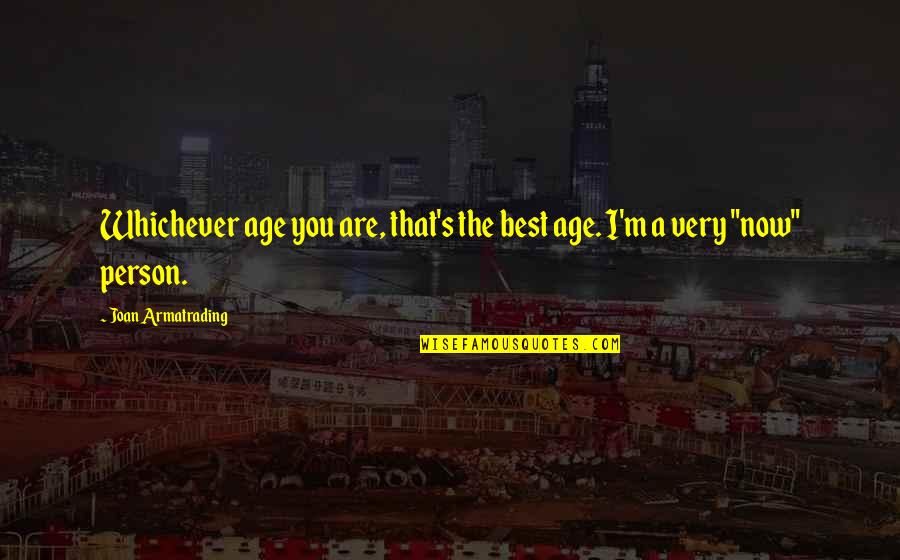 Best Age Quotes By Joan Armatrading: Whichever age you are, that's the best age. Best Age Quotes By Joan Armatrading: Whichever age you are, that's the best age.