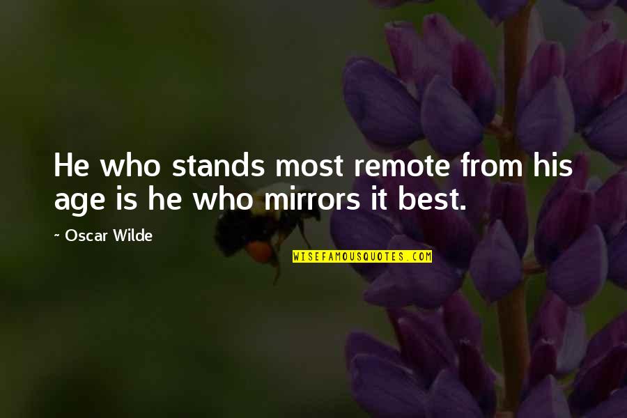 Best Age Quotes By Oscar Wilde: He who stands most remote from his age