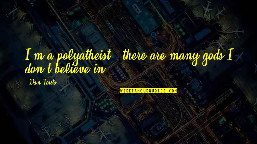 Best Agnostic Quotes By Dan Fouts: I'm a polyatheist - there are many gods