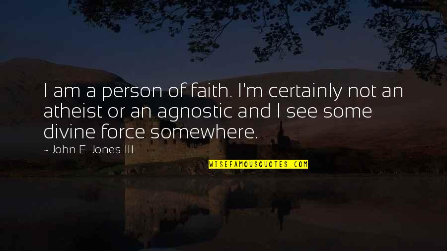 Best Agnostic Quotes By John E. Jones III: I am a person of faith. I'm certainly