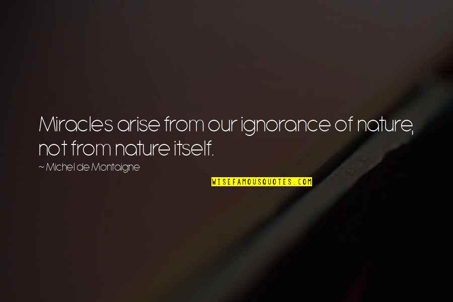 Best Agnostic Quotes By Michel De Montaigne: Miracles arise from our ignorance of nature, not