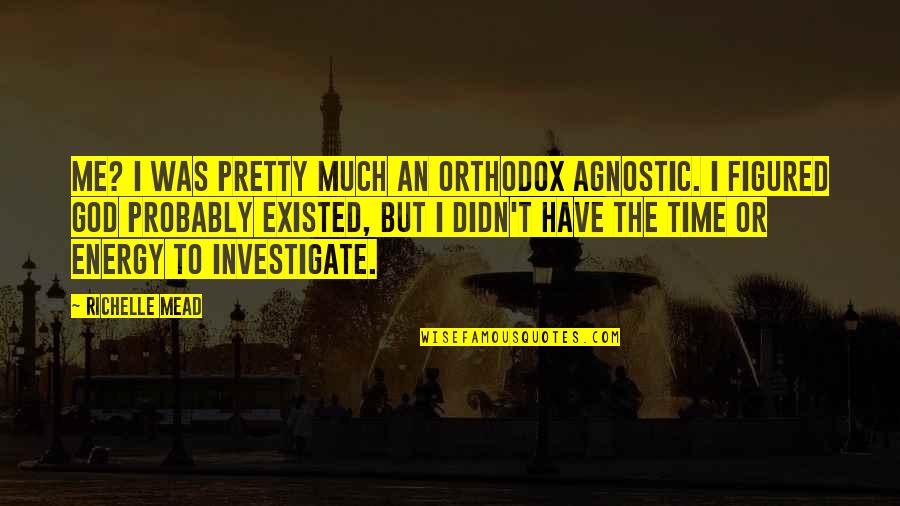 Best Agnostic Quotes By Richelle Mead: Me? I was pretty much an Orthodox Agnostic.