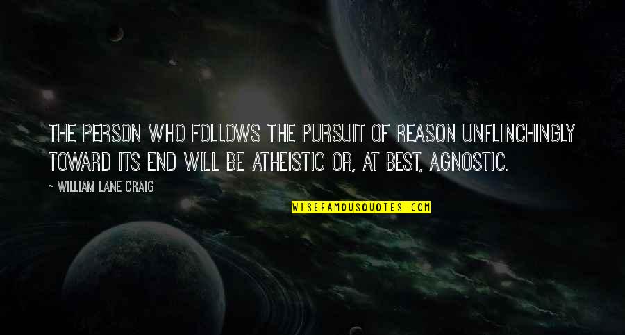 Best Agnostic Quotes By William Lane Craig: The person who follows the pursuit of reason