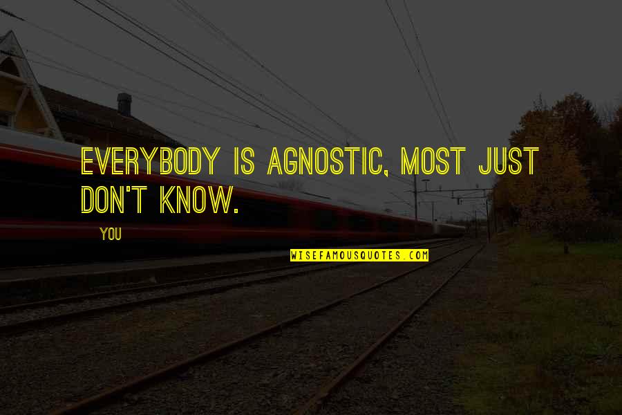 Best Agnostic Quotes By You: Everybody is agnostic, most just don't know.