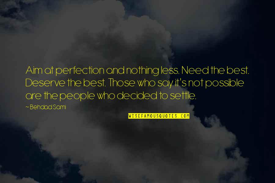 Best Aim Quotes By Behdad Sami: Aim at perfection and nothing less. Need the