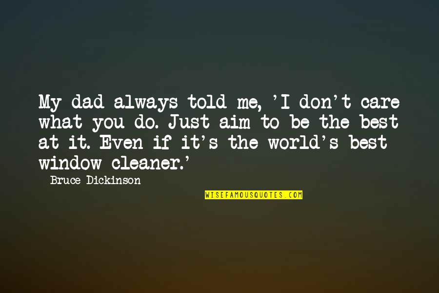 Best Aim Quotes By Bruce Dickinson: My dad always told me, 'I don't care