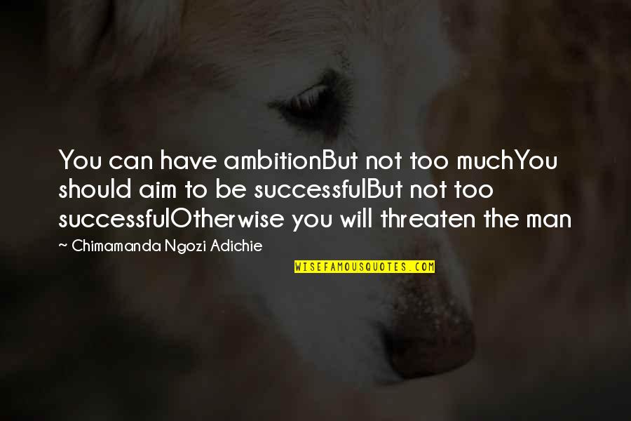 Best Aim Quotes By Chimamanda Ngozi Adichie: You can have ambitionBut not too muchYou should