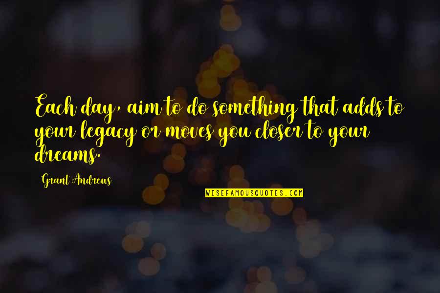 Best Aim Quotes By Grant Andrews: Each day, aim to do something that adds