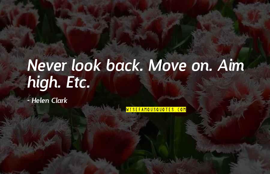 Best Aim Quotes By Helen Clark: Never look back. Move on. Aim high. Etc.