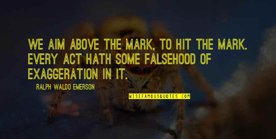 Best Aim Quotes By Ralph Waldo Emerson: We aim above the mark, to hit the