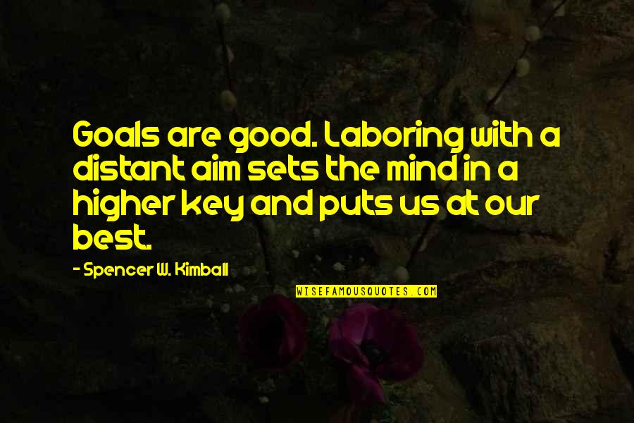 Best Aim Quotes By Spencer W. Kimball: Goals are good. Laboring with a distant aim