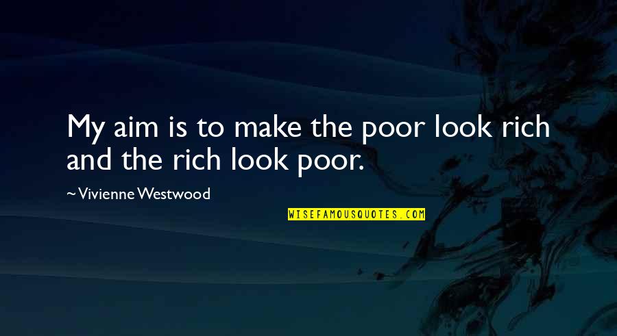 Best Aim Quotes By Vivienne Westwood: My aim is to make the poor look