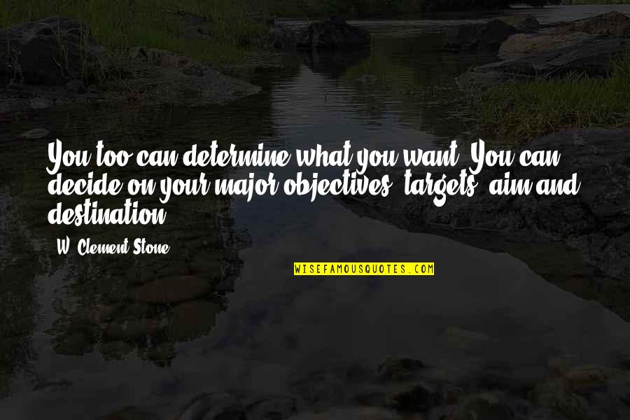 Best Aim Quotes By W. Clement Stone: You too can determine what you want. You