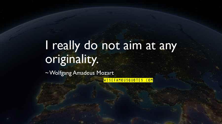 Best Aim Quotes By Wolfgang Amadeus Mozart: I really do not aim at any originality.