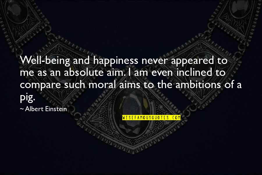 Best Aims Quotes By Albert Einstein: Well-being and happiness never appeared to me as