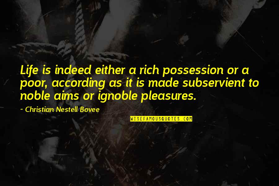Best Aims Quotes By Christian Nestell Bovee: Life is indeed either a rich possession or