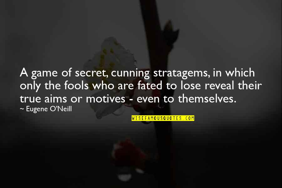 Best Aims Quotes By Eugene O'Neill: A game of secret, cunning stratagems, in which