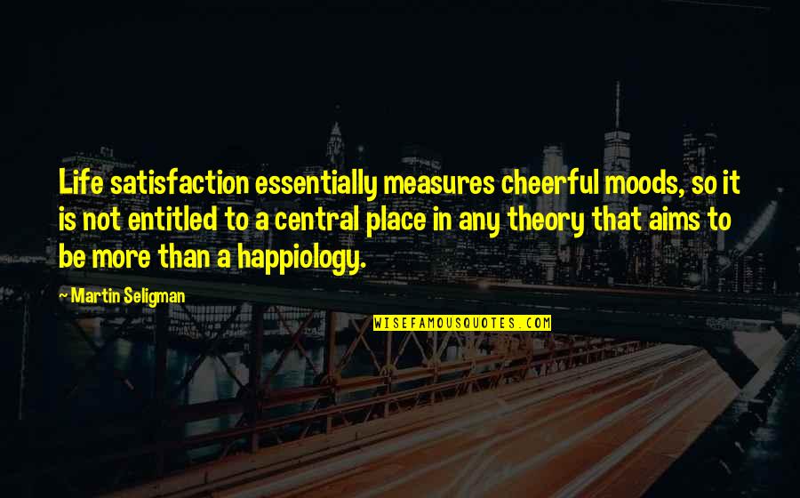 Best Aims Quotes By Martin Seligman: Life satisfaction essentially measures cheerful moods, so it