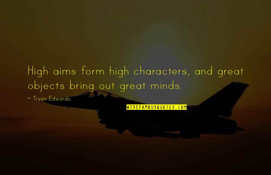 Best Aims Quotes By Tryon Edwards: High aims form high characters, and great objects