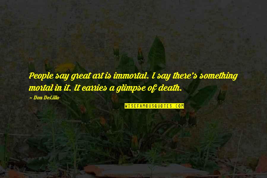 Best Airbender Quotes By Don DeLillo: People say great art is immortal. I say Best Airbender Quotes By Don DeLillo: People say great art is immortal. I say