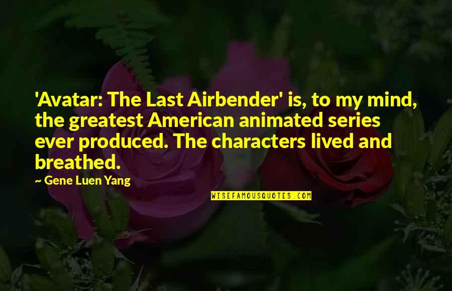 Best Airbender Quotes By Gene Luen Yang: 'Avatar: The Last Airbender' is, to my mind,