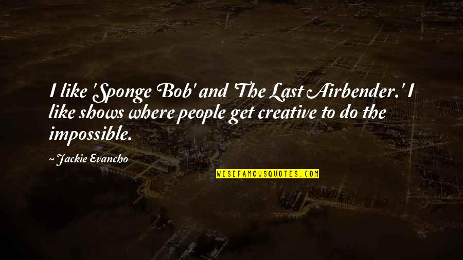 Best Airbender Quotes By Jackie Evancho: I like 'Sponge Bob' and 'The Last Airbender.' Best Airbender Quotes By Jackie Evancho: I like 'Sponge Bob' and 'The Last Airbender.'