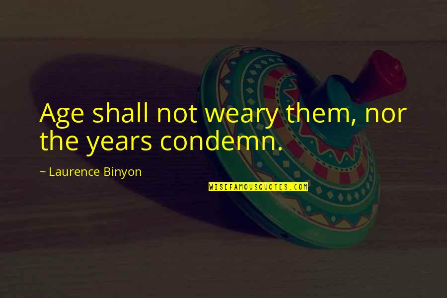 Best Airbender Quotes By Laurence Binyon: Age shall not weary them, nor the years