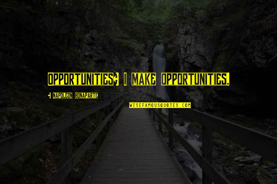 Best Airbender Quotes By Napoleon Bonaparte: Opportunities? I make opportunities. Best Airbender Quotes By Napoleon Bonaparte: Opportunities? I make opportunities.