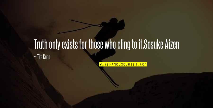 Best Aizen Quotes By Tite Kubo: Truth only exists for those who cling to
