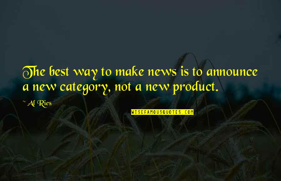 Best Al-anon Quotes By Al Ries: The best way to make news is to