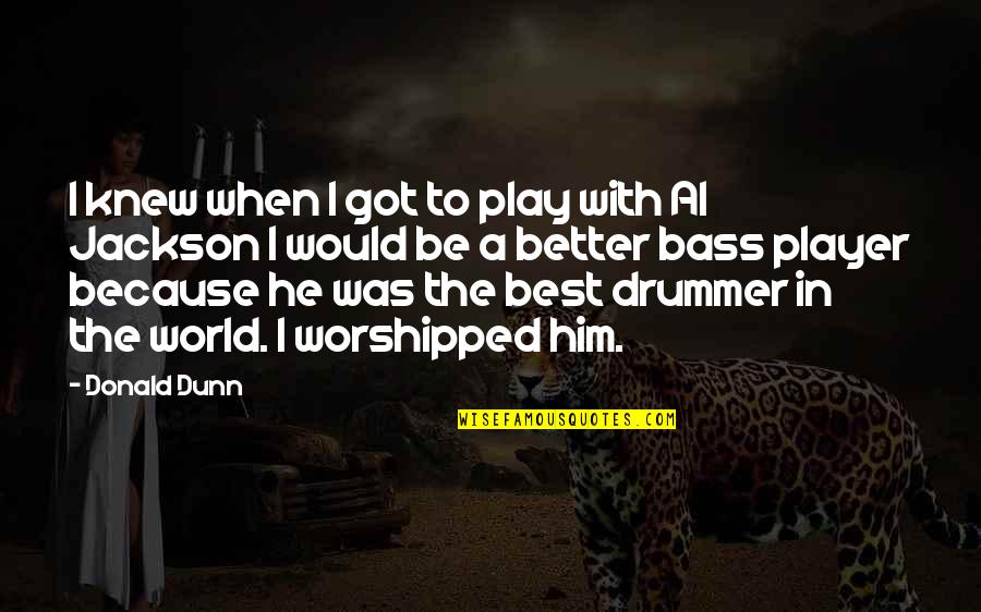 Best Al-anon Quotes By Donald Dunn: I knew when I got to play with