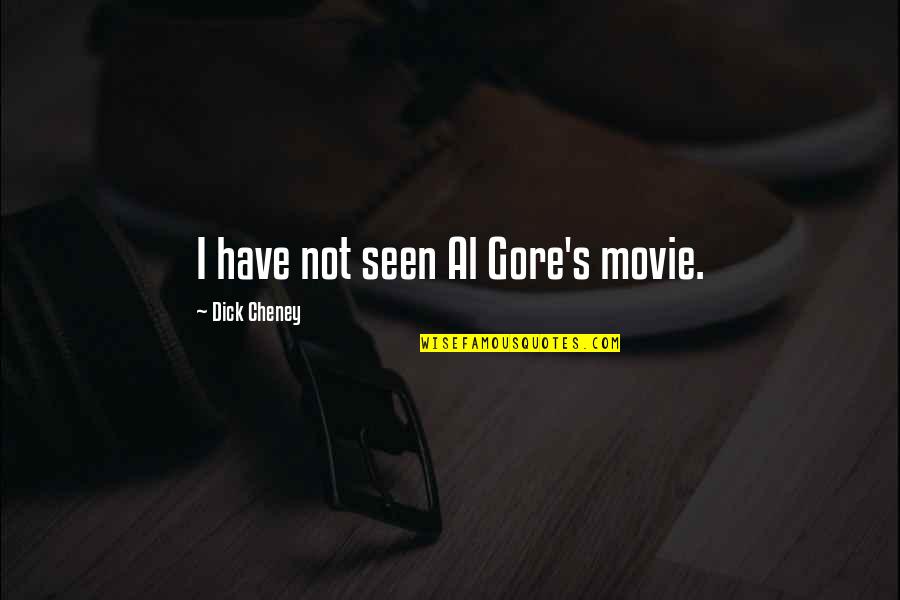 Best Al Gore Quotes By Dick Cheney: I have not seen Al Gore's movie. Best Al Gore Quotes By Dick Cheney: I have not seen Al Gore's movie.