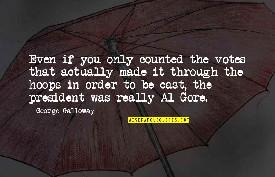 Best Al Gore Quotes By George Galloway: Even if you only counted the votes that Best Al Gore Quotes By George Galloway: Even if you only counted the votes that