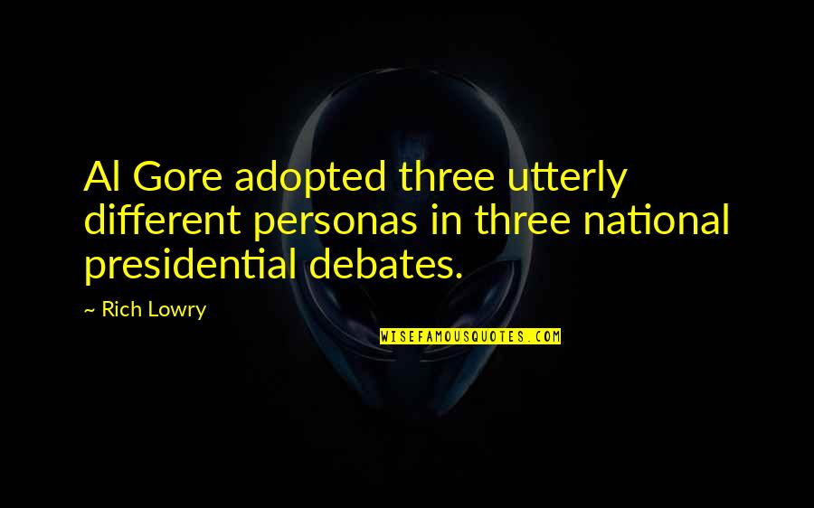 Best Al Gore Quotes By Rich Lowry: Al Gore adopted three utterly different personas in Best Al Gore Quotes By Rich Lowry: Al Gore adopted three utterly different personas in
